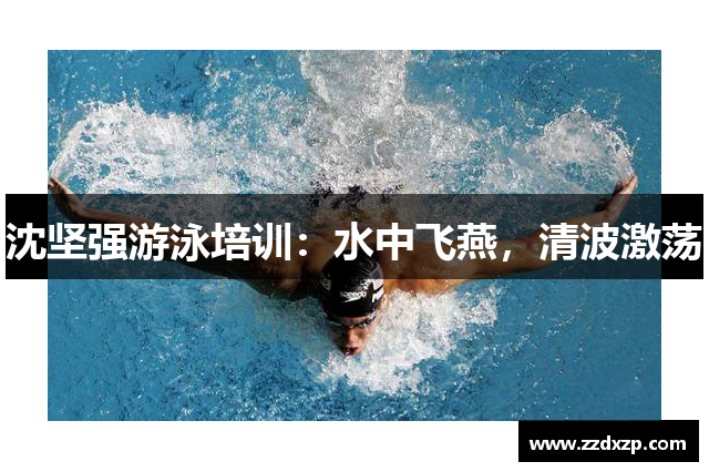 沈坚强游泳培训：水中飞燕，清波激荡