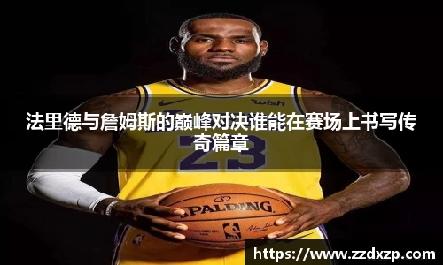 法里德与詹姆斯的巅峰对决谁能在赛场上书写传奇篇章