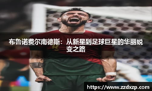 布鲁诺费尔南德斯：从新星到足球巨星的华丽蜕变之路